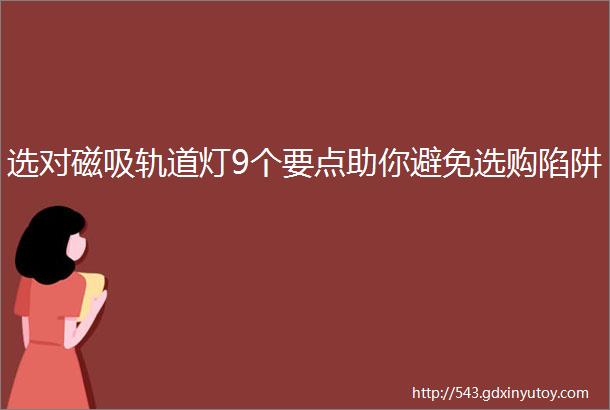 选对磁吸轨道灯9个要点助你避免选购陷阱