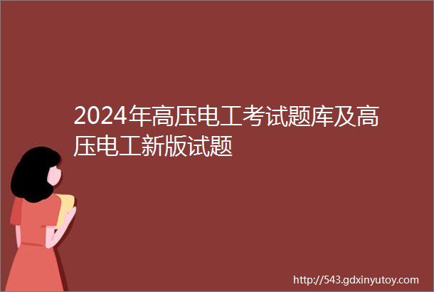 2024年高压电工考试题库及高压电工新版试题