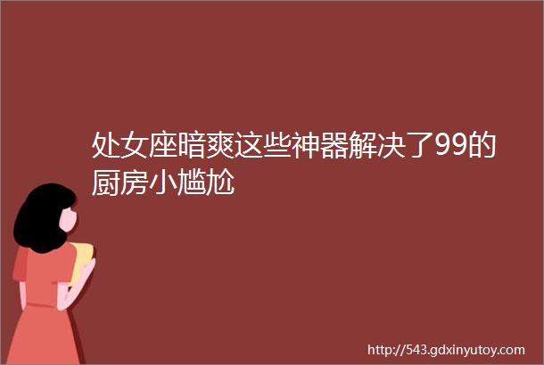 处女座暗爽这些神器解决了99的厨房小尴尬