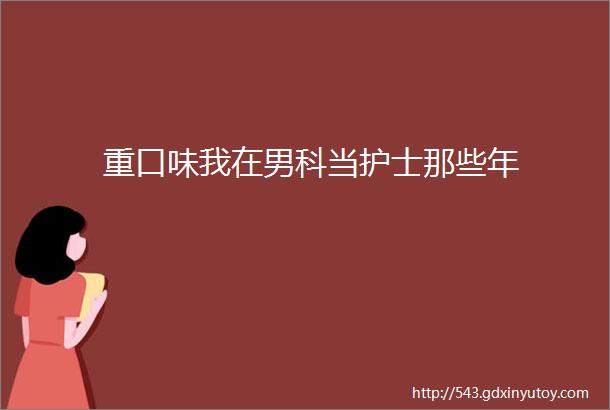 重口味我在男科当护士那些年