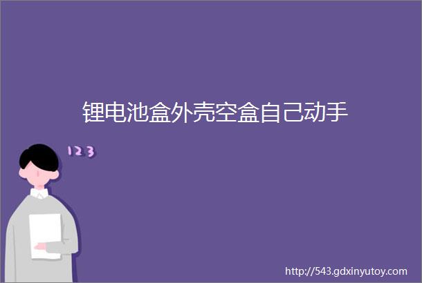 锂电池盒外壳空盒自己动手