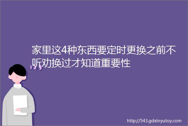 家里这4种东西要定时更换之前不听劝换过才知道重要性