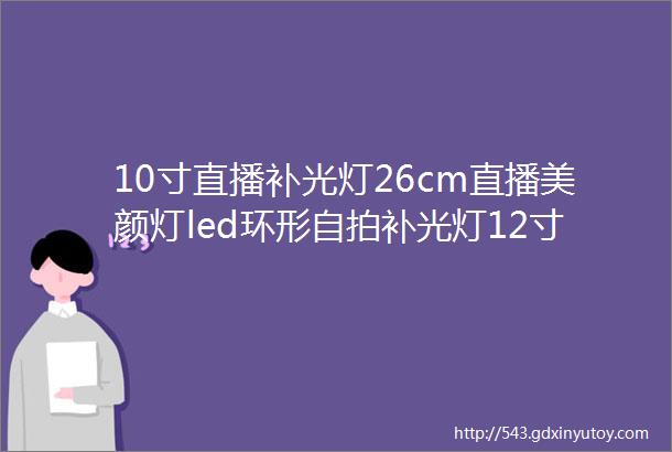 10寸直播补光灯26cm直播美颜灯led环形自拍补光灯12寸摄影