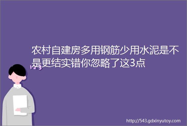 农村自建房多用钢筋少用水泥是不是更结实错你忽略了这3点