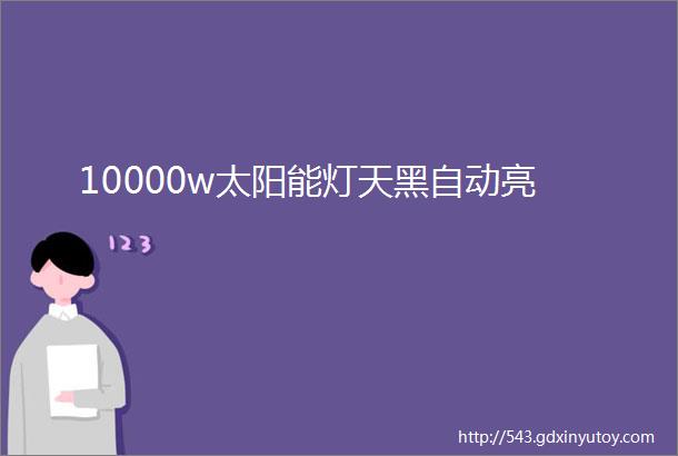 10000w太阳能灯天黑自动亮