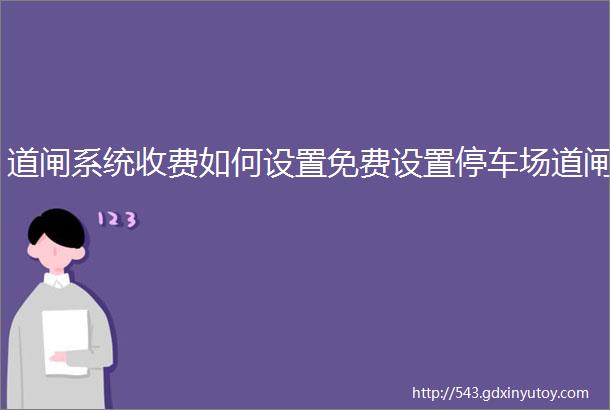 道闸系统收费如何设置免费设置停车场道闸