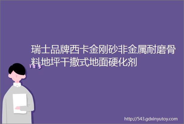 瑞士品牌西卡金刚砂非金属耐磨骨料地坪干撒式地面硬化剂