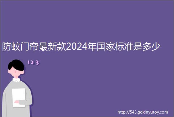 防蚊门帘最新款2024年国家标准是多少