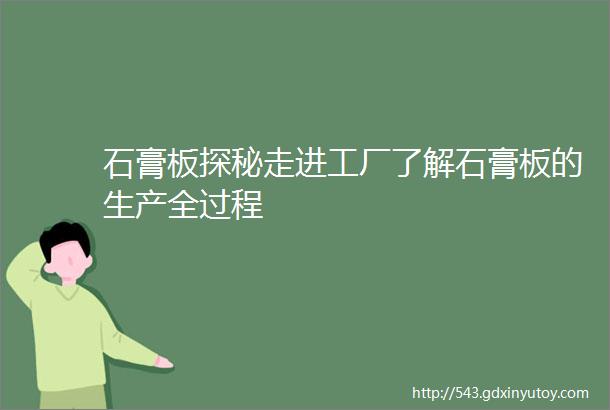 石膏板探秘走进工厂了解石膏板的生产全过程