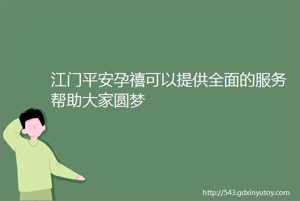 江门平安孕禧可以提供全面的服务帮助大家圆梦