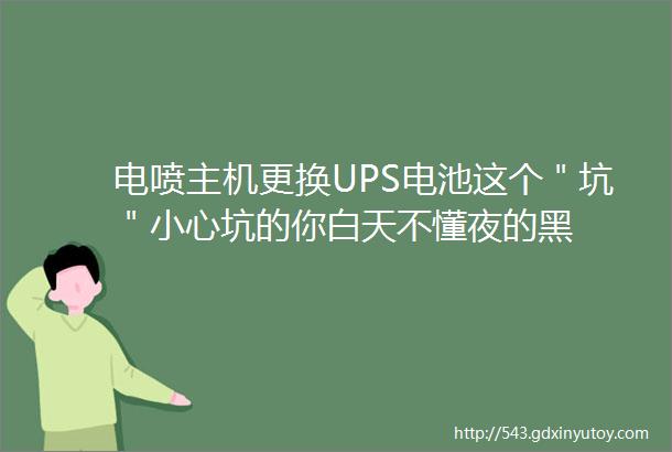 电喷主机更换UPS电池这个＂坑＂小心坑的你白天不懂夜的黑