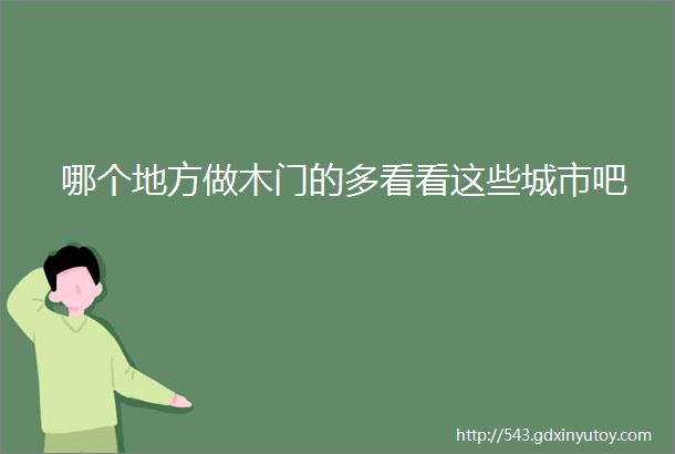 哪个地方做木门的多看看这些城市吧