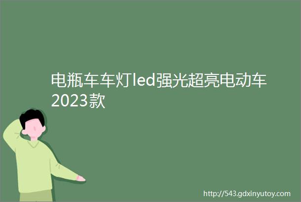 电瓶车车灯led强光超亮电动车2023款