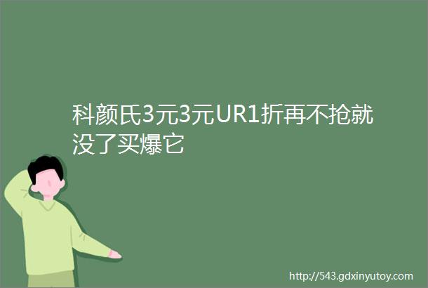 科颜氏3元3元UR1折再不抢就没了买爆它