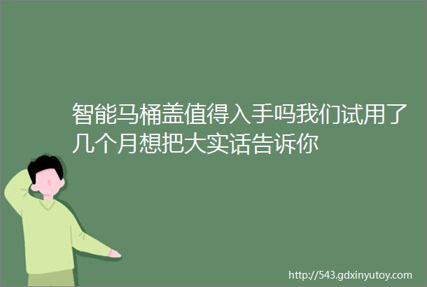 智能马桶盖值得入手吗我们试用了几个月想把大实话告诉你