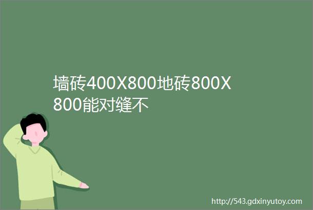 墙砖400X800地砖800X800能对缝不