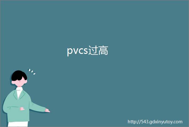 pvcs过高