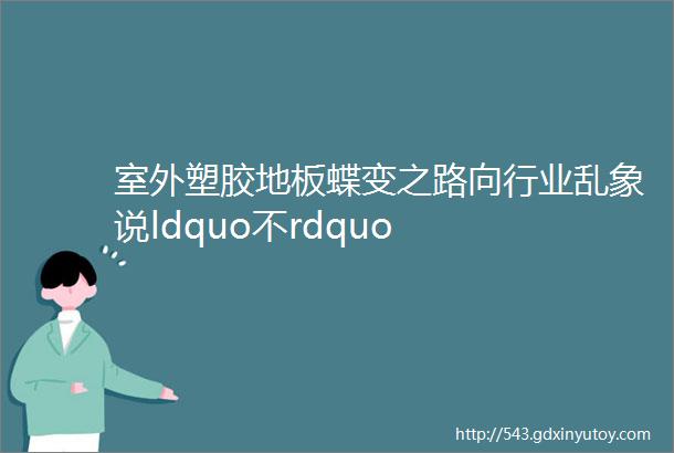 室外塑胶地板蝶变之路向行业乱象说ldquo不rdquo