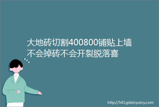 大地砖切割400800铺贴上墙不会掉砖不会开裂脱落喜