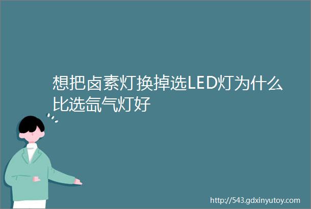 想把卤素灯换掉选LED灯为什么比选氙气灯好